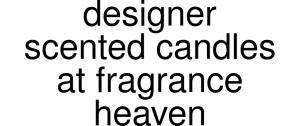 Designer Scented Candles At Fragrance Heaven discount codes